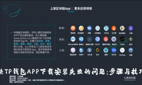 如何解决TP钱包APP下载安装失败的问题：步骤与技巧大揭秘