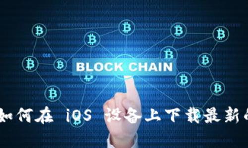 全面指南：如何在 iOS 设备上下载最新的 TP 钱包