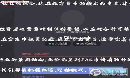 区块链FAC币的价值分析与投资前景

区块链, FAC币, 投资, 数字货币, 加密货币/guanjianci

在当今这个数字化迅猛发展的时代，区块链技术和加密货币的兴起吸引了越来越多的关注。FAC币，作为一种新兴的数字货币，近年来也逐渐进入了人们的视野。那么，区块链FAC币究竟好不好？对投资者来说，是否值得关注和投资？

什么是FAC币？

FAC币，全称为“FAUCET COIN”，是一种依托于区块链技术的新型数字货币。它采用了分布式账本技术，旨在提供一种安全、透明、高效的交易方式。在FAC币的背后，是一群热爱区块链技术的开发者，他们希望通过这种方式促进社会的经济活动，增加金融的普及性。

FAC币的内部机制中，涉及了许多创新性的设计，例如采用了智能合约机制，从而使得交易和资金的管理更加智能化和自动化。这种设计使得FAC币在各类应用场景中都能发挥大作用，比如在在线支付、游戏、甚至是社交平台中都能够找到它的身影。

投资FAC币的潜在价值

随着全球范围内对数字货币的接受度增加，FAC币也获得了越来越多的关注。投资FAC币的潜在价值在于：

ul
    listrong技术支持：/strongFAC币背后的区块链技术为其提供了强大的基础。区块链作为一种去中心化技术，能够有效防范数据篡改的问题，这在数字货币的世界中至关重要。/li
    listrong市场需求：/strong随着越来越多的人开始接触并使用数字货币，FAC币所处的市场环境也在逐步扩展。越来越多的电商平台、支付系统开始支持FAC币，这为其未来的发展提供了广阔的空间。/li
    listrong社区支持：/strongFAC币的背后有着一个活跃的社区，社区成员积极参与讨论和开发，提供了丰富的建议和支持。一个强大的社区可以为FAC币的长期稳定发展保驾护航。/li
/ul

FAC币的风险因素

当然，投资FAC币也并非没有风险。市场上的数字货币非常波动，FAC币也不例外。首先，投资者需要注意：

ul
    listrong价格波动性：/strongFAC币的价格可能会受到市场情绪、政策法规及技术发展等多重因素的影响。在数字货币的世界里，价格可以在短时间内剧烈波动，因此投资者需具备足够的心理准备。/li
    listrong项目可持续性：/strong作为新兴项目，FAC币的长期可持续性仍需进一步观察。虽然目前看起来前景可期，但新兴项目的失败率较高，投资者需要仔细评估。/li
    listrong监管风险：/strong各国对数字货币的监管政策差异较大，任何突如其来的政策变动都可能对FAC币的价值产生重大影响，这一点投资者需保持警觉。/li
/ul

如何评估FAC币的投资机会

考虑到投资FAC币的种种因素，建议投资者采取以下策略来评估其投资机会：

ul
    listrong深入了解项目：/strong了解FAC币的项目背景、技术团队、合作伙伴及其整体市场定位，通过分析项目白皮书和官方公告来获取基本信息。/li
    listrong关注市场动态：/strong定期跟踪相关新闻、行业动态、社区讨论等，及时掌握FAC币的市场表现和行业趋势，以便做出适当的投资决策。/li
    listrong分散投资：/strong不把鸡蛋放在同一个篮子里，合理分散投资，不仅可以降低投资风险，还能提高收益的机会。这在数字货币领域尤为重要，建议结合FAC币与其他数字货币进行投资。/li
/ul

个人观点与总结

综合来看，FAC币作为区块链技术的一部分，具备一定的投资潜力，尤其是在市场需求日益增强的背景下。然而，投资者也需要时刻保持警惕，以应对各种可能的风险。从个人的见解出发，我认为，数字货币的投资不应该是一场赌博，而应该是一种基于数据与理性的判断。

在进入这个市场之前，务必要做好充分的功课，了解整个行业的走势。学会分析市场情绪，掌握技术面和基本面。在实践中积累经验，通过不断学习，逐步完善自己的投资策略。切忌盲目跟风，理性对待每一次的资产配置。

结语

总的来说，FAC币的前景是多方面的，既有机遇，也有挑战。作为投资者，重要的是保持理智，积极参与，时刻关注行业的最新动向。无论你是对FAC币情有独钟的忠实支持者，还是持观望态度的投资者，都应关注其发展过程，从中寻找属于自己的投资机会。

通过对FAC币的深入分析，希望能够帮助大家在这个波动的市场中找到方向。在未来的数字货币投资旅程中，让我们都能把握机遇，迎接挑战。