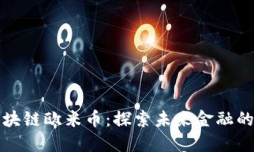 俄罗斯区块链欧米币：探索未来金融的无限可能