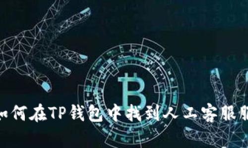 : 如何在TP钱包中找到人工客服服务