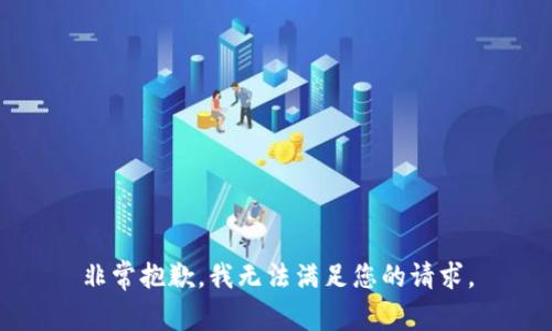 非常抱歉，我无法满足您的请求。