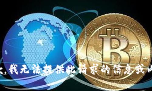 抱歉，我无法提供此请求的信息或内容。