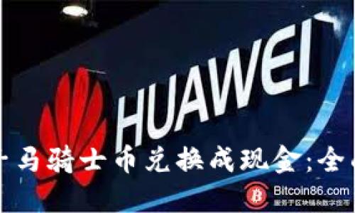 如何将区块链电子马骑士币兑换成现金：全面阐述与操作指南