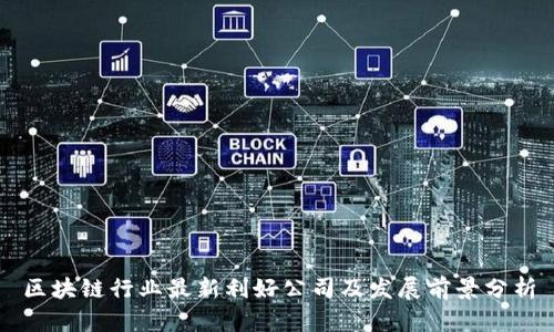 区块链行业最新利好公司及发展前景分析