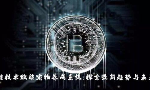 区块链技术赋能宠物养成系统：探索最新趋势与未来发展