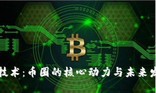 区块链技术：币圈的核心动力与未来发展趋势