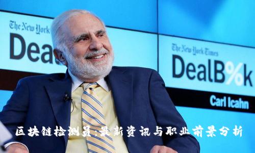 区块链检测员：最新资讯与职业前景分析