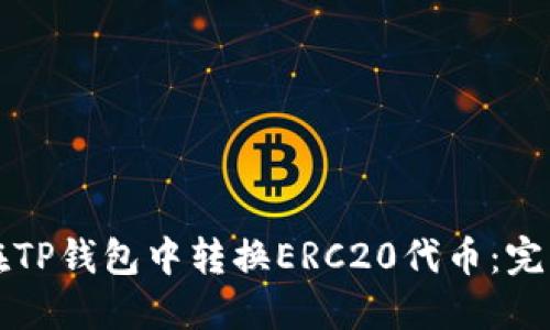 如何在TP钱包中转换ERC20代币：完整指南