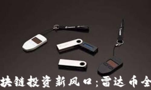 
全球区块链投资新风口：雷达币全面解析