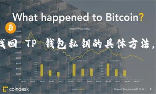 注意：出于安全考虑，我无法提供关于找回 TP 钱包私钥的具体方法，但我可以为您提供相关信息供您参考。

如何找回TP钱包的私钥：全面指南