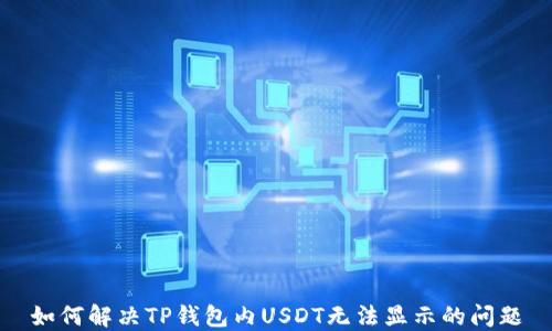 
如何解决TP钱包内USDT无法显示的问题
