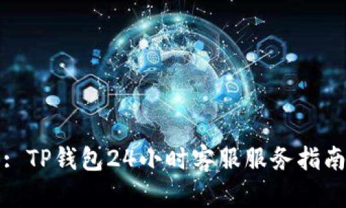 : TP钱包24小时客服服务指南