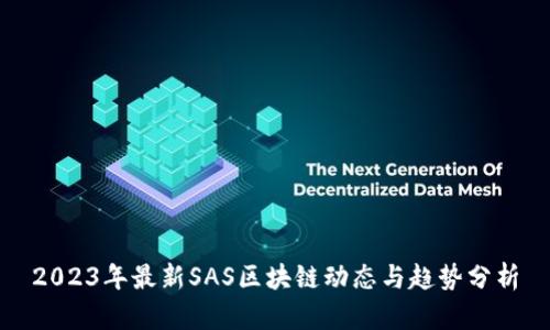 2023年最新SAS区块链动态与趋势分析