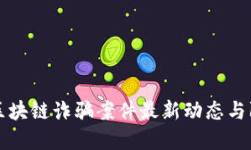 闵行区区块链诈骗案件最新动态与防范指南