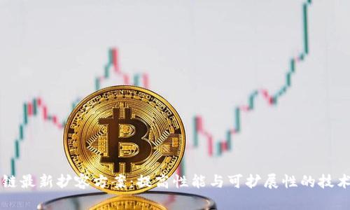 区块链最新扩容方案：提高性能与可扩展性的技术创新