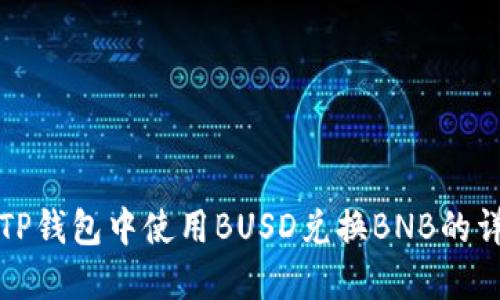 如何在TP钱包中使用BUSD兑换BNB的详细指南