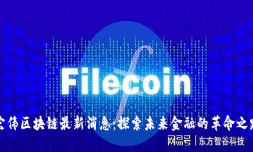 宏伟区块链最新消息：探索未来金融的革命之路