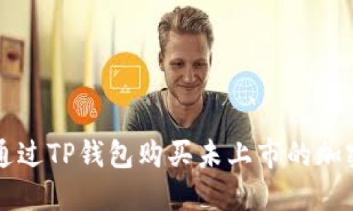 如何通过TP钱包购买未上市的加密货币