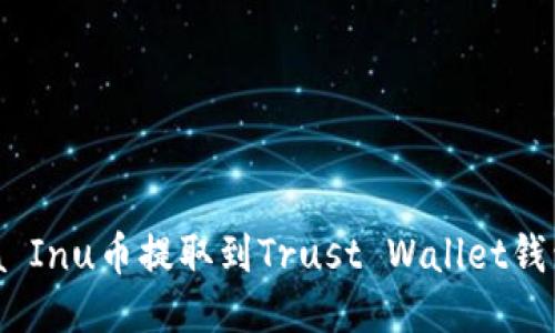 :如何将Shiba Inu币提取到Trust Wallet钱包的详细指南