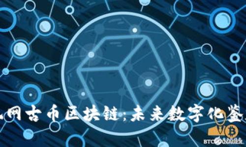 深入探析中国古玩网古币区块链：未来数字化鉴定与交易的新趋势