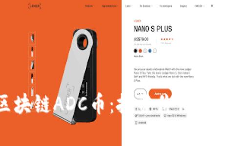 深入解析区块链ADC币：投资价值与未来发展前景