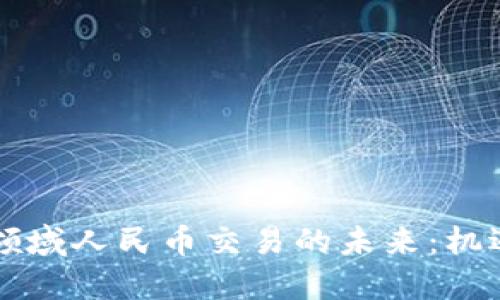 区块链领域人民币交易的未来：机遇与挑战