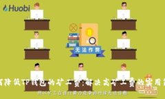 如何降低TP钱包的矿工费：