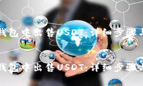 如何在TP钱包中出售USDT：详细步骤与注意事项

```
如何在TP钱包中出售USDT：详细步骤与注意事项