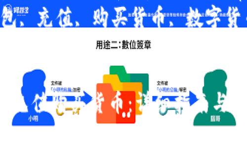 如何在TP钱包充值购买货币：详细指南与常见问题解答
关键词：TP钱包, 充值, 购买货币, 数字货币, 钱包使用


如何在TP钱包充值购买货币：详细指南与常见问题解答