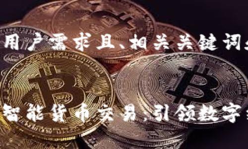 以下是符合用户需求且、相关关键词和详细介绍：


区块链最新智能货币交易：引领数字经济新时代