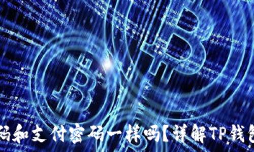   
TP钱包密码和支付密码一样吗？详解TP钱包安全体系