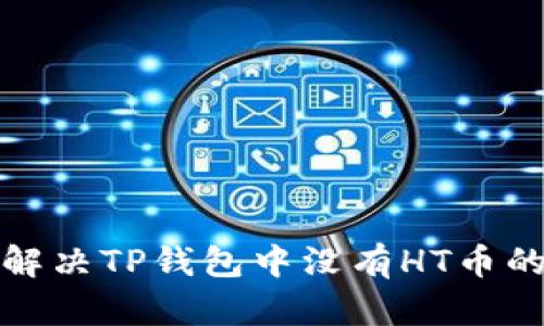 如何解决TP钱包中没有HT币的问题