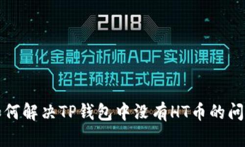 如何解决TP钱包中没有HT币的问题