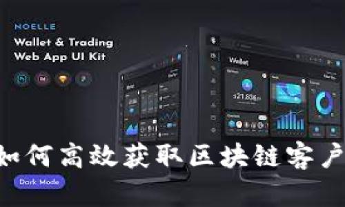 虚拟币企业如何高效获取区块链客户：策略与技巧