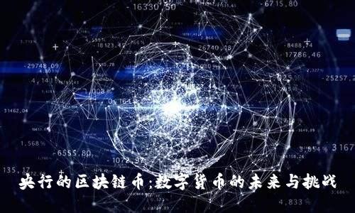 央行的区块链币：数字货币的未来与挑战
