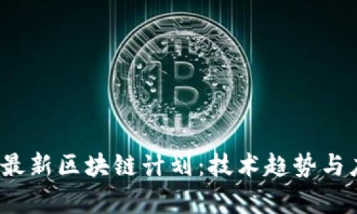 2023年最新区块链计划：技术趋势与应用前景