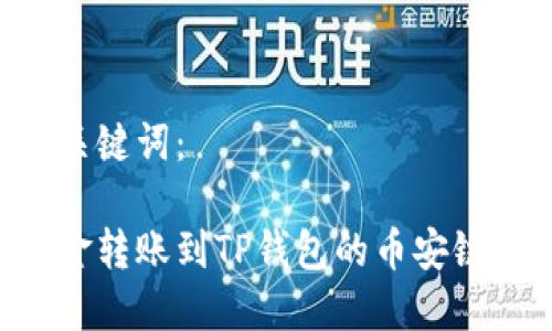 生成的和关键词：

如何将资金转账到TP钱包的币安链：完整指南