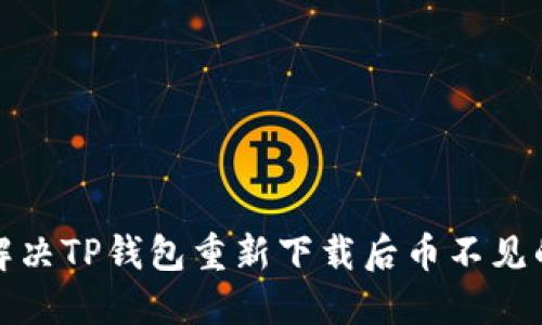 如何解决TP钱包重新下载后币不见的问题