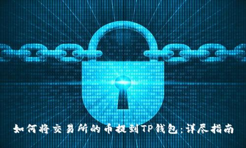 如何将交易所的币提到TP钱包：详尽指南