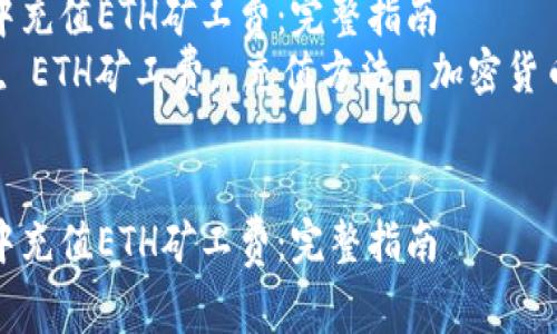 如何在TP钱包中充值ETH矿工费：完整指南  
关键词：TP钱包, ETH矿工费, 充值方法, 加密货币, 钱包使用  


如何在TP钱包中充值ETH矿工费：完整指南