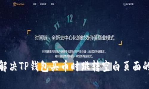 如何解决TP钱包买币时跳转空白页面的问题