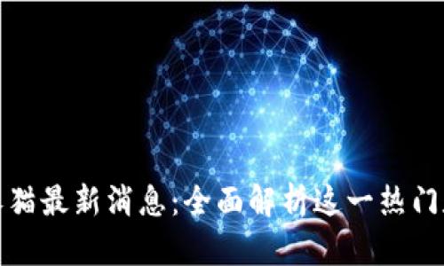 360区块链养猫最新消息：全面解析这一热门数字宠物平台